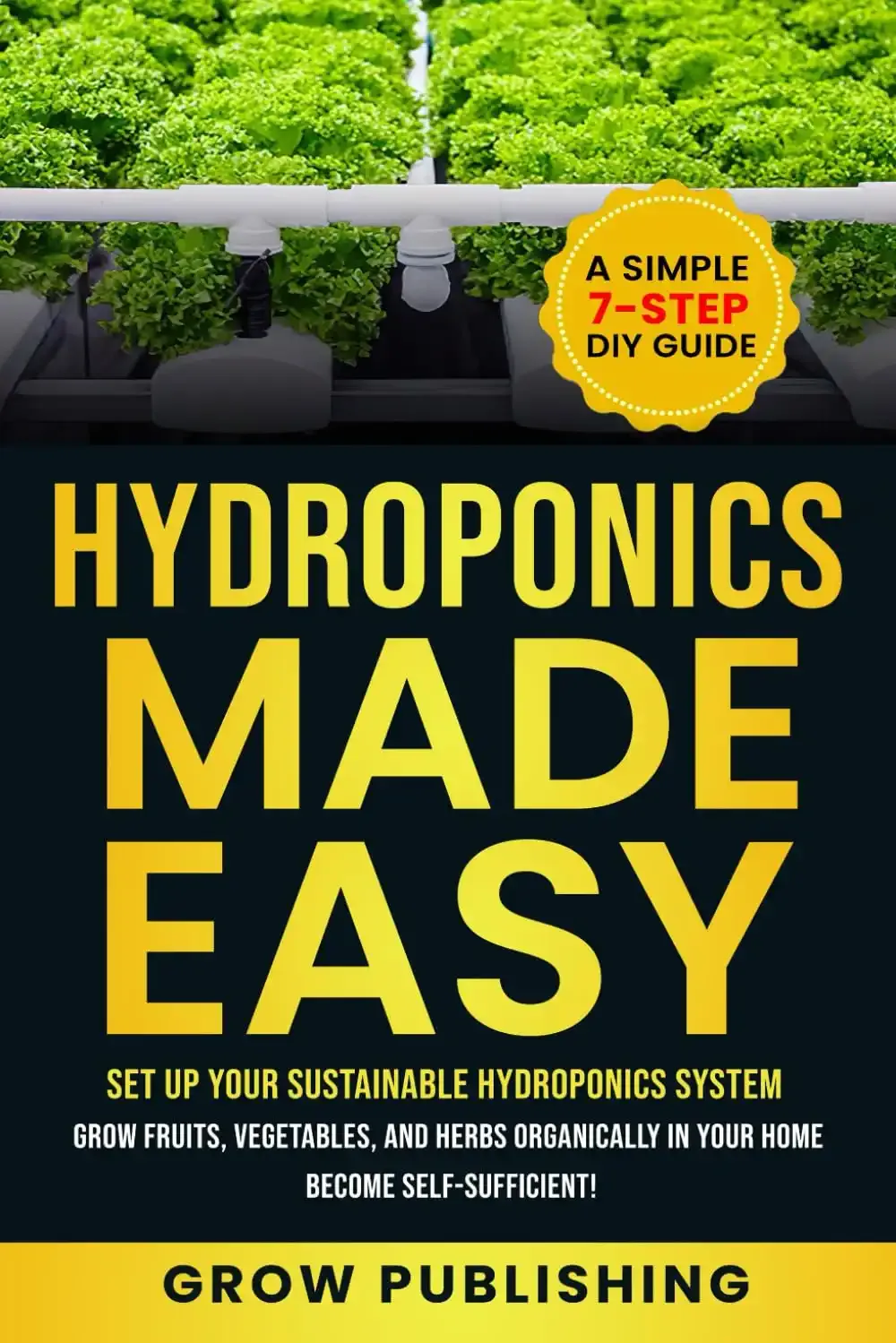 HYDROPONICS MADE EASY: A Simple 7-Step DIY Guide to Set Up Your Sustainable Hydroponics System.